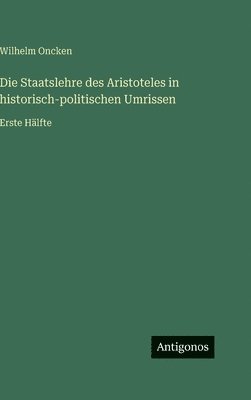 Staatslehre des Aristoteles in historisch-politischen Umrissen