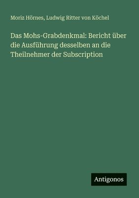 Das Mohs-Grabdenkmal: Bericht über die Ausführung desselben an die Theilnehmer der Subscription