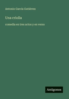 Una criolla: comedia en tres actos y en verso