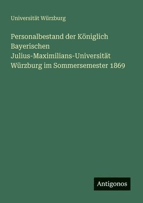 Personalbestand der Königlich Bayerischen Julius-Maximilians-Universität Würzburg im Sommersemester 1869