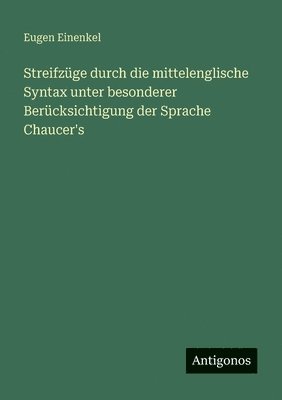 Streifzüge durch die mittelenglische Syntax unter besonderer Berücksichtigung der Sprache Chaucer's