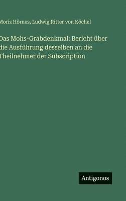Das Mohs-Grabdenkmal: Bericht über die Ausführung desselben an die Theilnehmer der Subscription