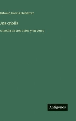 Una criolla: comedia en tres actos y en verso