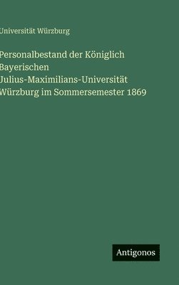 Personalbestand der Königlich Bayerischen Julius-Maximilians-Universität Würzburg im Sommersemester 1869