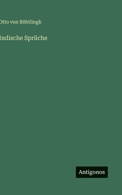 Otto Von Böhtlingk - Indische Sprüche, Inbunden