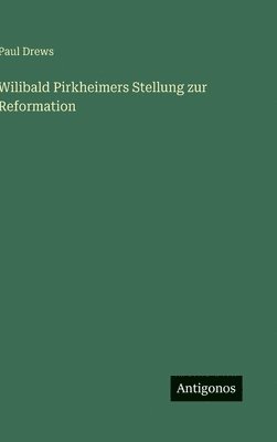 Paul Drews - Wilibald Pirkheimers Stellung zur Reformation, Inbunden