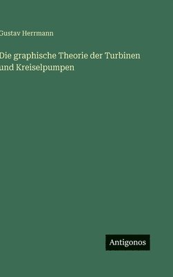 Die graphische Theorie der Turbinen und Kreiselpumpen