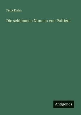Felix Dahn - schlimmen Nonnen von Poitiers, Häftad