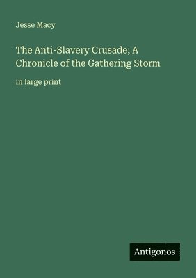 Anti-Slavery Crusade; A Chronicle of the Gathering Storm