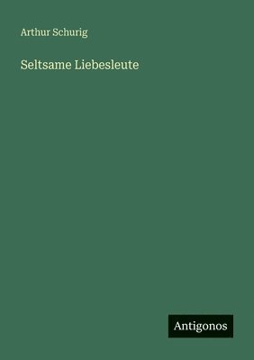 Arthur Schurig - Seltsame Liebesleute, Häftad
