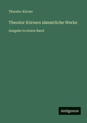Theodor Körners sämmtliche Werke