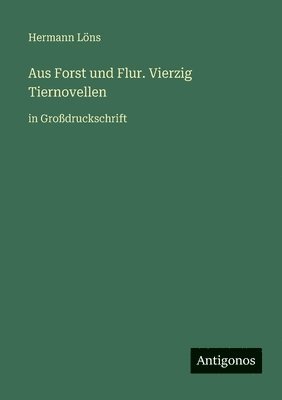 Aus Forst und Flur. Vierzig Tiernovellen