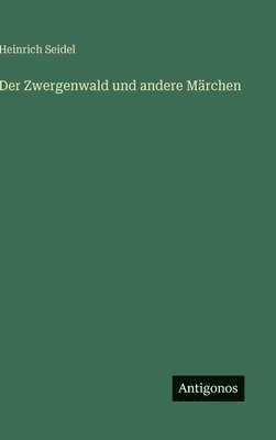 Heinrich Seidel - Zwergenwald und andere Märchen, Inbunden