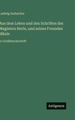 Aus dem Leben und den Schriften des Magisters Herle, und seines Freundes Mänle