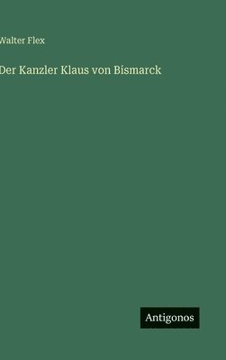 Walter Flex - Kanzler Klaus von Bismarck, Inbunden