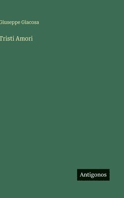 Giuseppe Giacosa - Tristi Amori, Inbunden