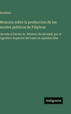 Memoria sobre la produccion de los montes publicos de Filipinas