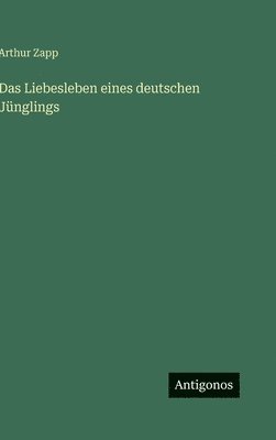 Arthur Zapp - Liebesleben eines deutschen Jünglings, Inbunden
