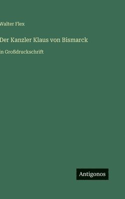 Walter Flex - Kanzler Klaus von Bismarck, Inbunden