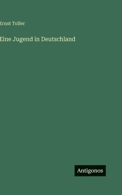 Ernst Toller - Eine Jugend in Deutschland, Inbunden