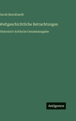 Jacob Burckhardt - Weltgeschichtliche Betrachtungen, Inbunden