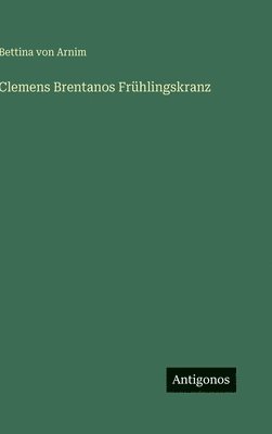Bettina Von Arnim, Bettina von Arnim - Clemens Brentanos Frühlingskranz, Inbunden