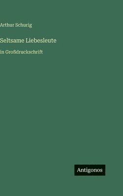Arthur Schurig - Seltsame Liebesleute, Inbunden