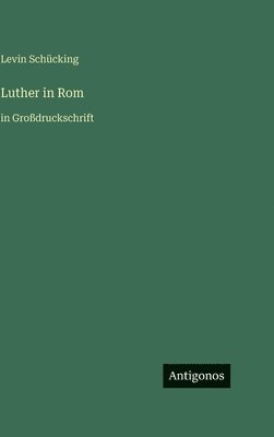 Levin Schücking - Luther in Rom, Inbunden