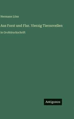 Aus Forst und Flur. Vierzig Tiernovellen
