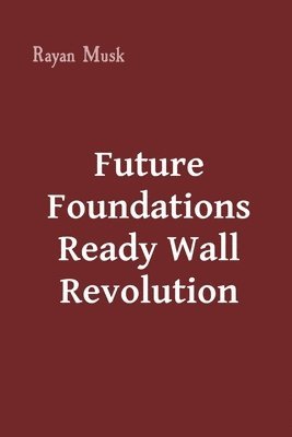 Rayan Musk - Future Foundations Ready Wall Revolution, Häftad