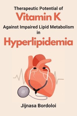 Jijnasa Bordoloi - Therapeutic Potential of Vitamin K Against Impaired Lipid Metabolism in Hyperlipidemia, Häftad