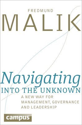 Fredmund Malik - Navigating into the Unknown, Inbunden