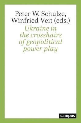 Peter W. Schulze, Winfried Veit - Ukraine in the Crosshairs of Geopolitical Power Play, Häftad