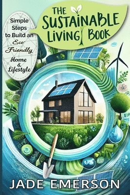 bokomslag The Sustainable Living Book: Sustainable Living For beginners: tips and actionable steps to create a greener, more sustainable way of life.