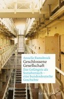 Geschlossene Gesellschaft. Das Gefängnis als Sozialversuch - eine bundesdeutsche Geschichte