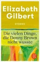 Elizabeth Gilbert - Die vielen Dinge, die Denny Brown nicht wusste, Häftad