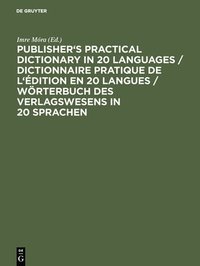 bokomslag Publisher's Practical Dictionary in 20 Languages / Dictionnaire pratique de l'édition en 20 langues / Wörterbuch des Verlagswesens in 20 Sprachen