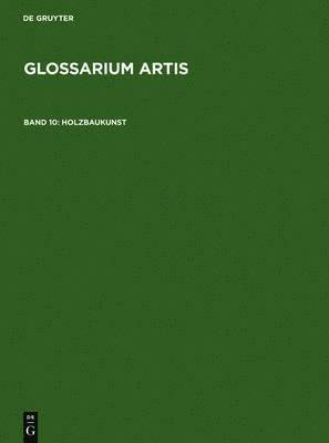 Glossarium Artis (Dictionary of Art - a Specialized and Systematic Dictionary): Vol 10 Architecture of Wood 1