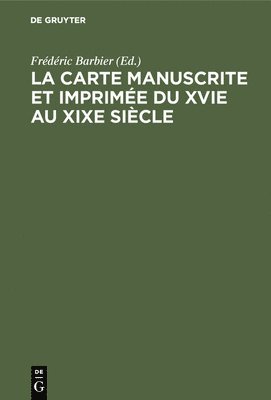 Frédéric Barbier - La Carte Manuscrite Et Imprimée Du Xvie Au XIXe Siècle, Inbunden
