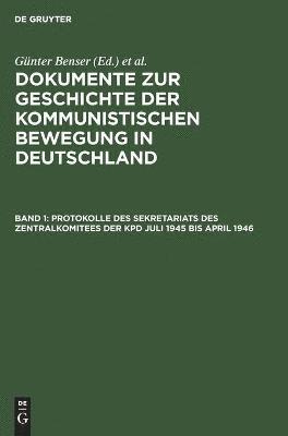 Hans-Joachim Krusch, Günter Benser - Protokolle Des Sekretariats Des Zentralkomitees Der Kpd Juli 1945 Bis April 1946, Inbunden