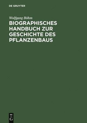 Biographisches Handbuch Zur Geschichte Des Pflanzenbaus 1