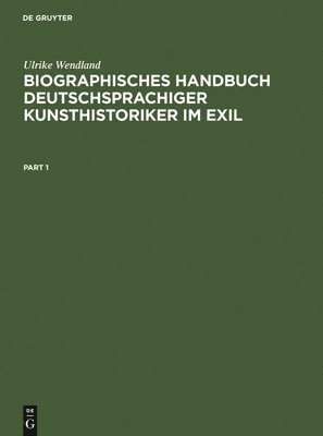 Ulrike Wendland - Biographisches Handbuch Deutschsprachiger Kunsthistoriker Im Exil, Inbunden