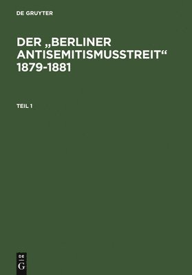 Der "Berliner Antisemitismusstreit" 1879-1881: Eine Kontroverse Um Die Zugehörigkeit Der Deutschen Juden Zur Nation. Kommentierte Quellenedition.