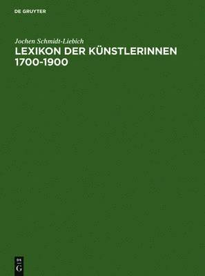 Jochen Schmidt-Liebich - Lexikon der Künstlerinnen 1700-1900, Inbunden