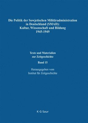 Die Politik Der Sowjetischen Militradministration in Deutschland (Smad): Kultur, Wissenschaft Und Bildung 1945-1949 1