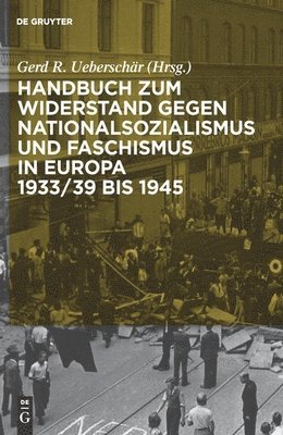 Handbuch Zum Widerstand Gegen Nationalsozialismus Und Faschismus in Europa 1933/39 Bis 1945 1