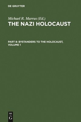 The Nazi Holocaust. Part 8: Bystanders to the Holocaust. Volume 1 1