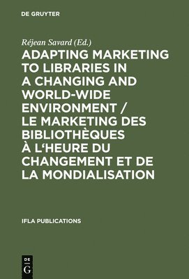 Réjean Savard - Adapting Marketing to Libraries in a Changing and World-wide Environment / Le marketing des bibliothèques à l'heure du changement et de la mondialisation, Inbunden