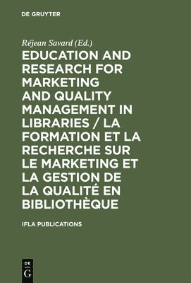 Réjean Savard - Education and Research for Marketing and Quality Management in Libraries / La formation et la recherche sur le marketing et la gestion de la qualité en bibliothèque, Inbunden