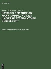 bokomslag Katalog der Thomas-Mann-Sammlung der Universittsbibliothek Dsseldorf, Band 1, Alphabetischer Katalog. A - Epp